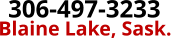 Blaine Lake, Sask. 306-497-3233